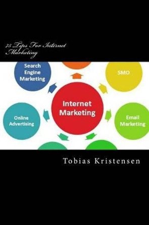 75 Tips For Internet Marketing: Get Rich With These Methods and Tips by Tobias Hjorringgaard Kristensen 9781495266225