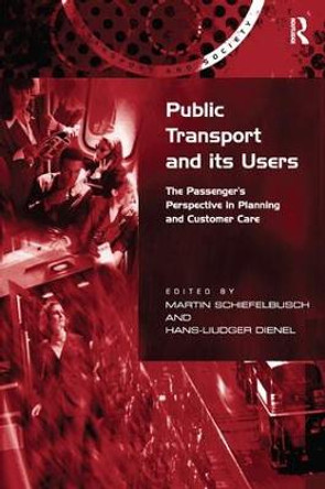 Public Transport and its Users: The Passenger's Perspective in Planning and Customer Care by Hans-Liudger Dienel