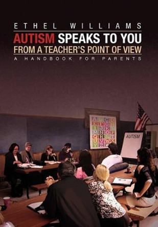 Autism Speaks to You from a Teacher's Point of View by Ethel Williams 9781453523506