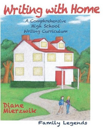 Writing with Home: A Comprehensive Writing Curriculum: Family Legends by Diane Mierzwik 9781453629963