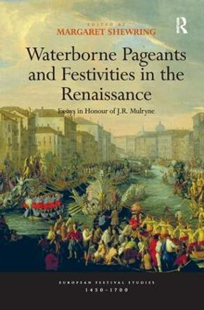 Waterborne Pageants and Festivities in the Renaissance: Essays in Honour of J.R. Mulryne by Margaret Shewring