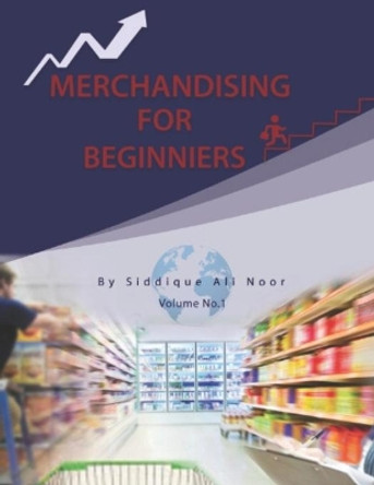 Merchandising for Beginners: Retail Stores Merchandising by Siddique Ali Noor 9798701669589
