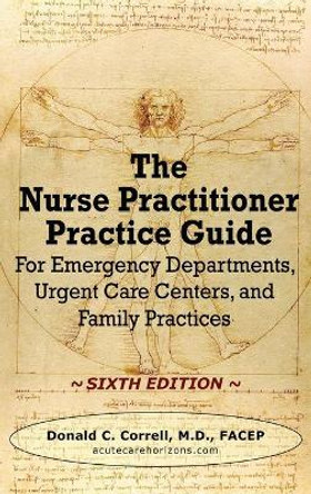 The Nurse Practitioner Practice Guide - SIXTH EDITION: For Emergency Departments, Urgent Care Centers, and Family Practices by Donald Correll 9781737738978