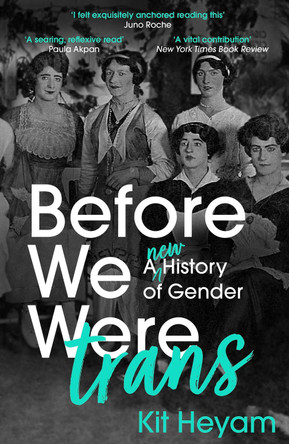 Before We Were Trans: A New History of Gender by Dr Kit Heyam