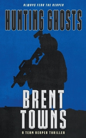 Hunting Ghosts: A Team Reaper Thriller by Brent Towns 9781647347338