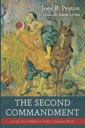 The Second Commandment: Loving Your Neighbor in Today's Changing World by Joey R Peyton 9781666788204