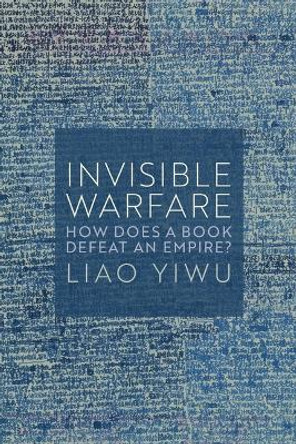 Invisible Warfare: How Does a Book Defeat an Empire? by Liao Yiwu 9781509562947