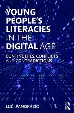 Young People's Literacies in the Digital Age: Continuities, Conflicts and Contradictions by Luci Pangrazio