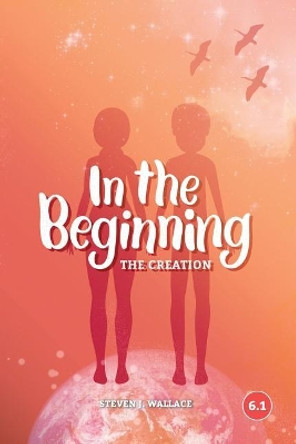 In the Beginning: The Creation by Steven J Wallace 9781941422281