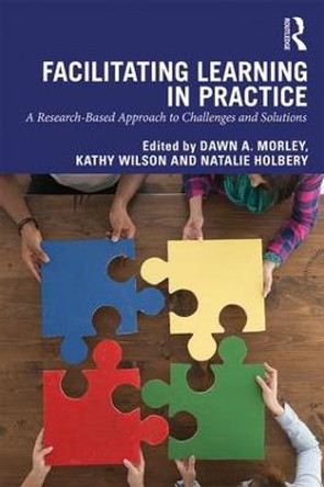 Facilitating Learning in Practice: a research based approach to challenges and solutions by Dawn A. Morley