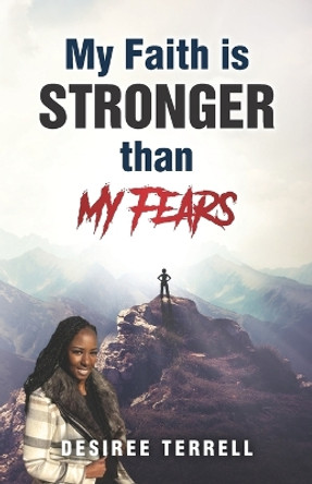 My Faith is Stronger Than My Fears by Desiree Terrell 9798705402199