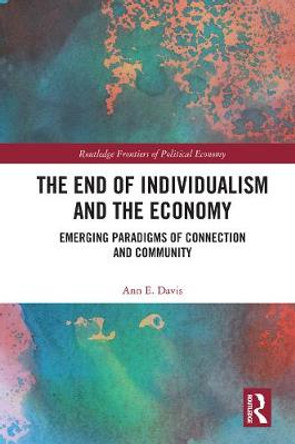 The End of Individualism and the Economy: Emerging Paradigms of Connection and Community by Ann E. Davis