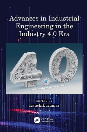 Advances in Industrial Engineering in the Industry 4.0 Era by Kaushik Kumar 9781032537825