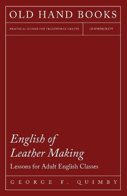 English of Leather Making - Lessons for Adult English Classes by George F Quimby 9781473330153