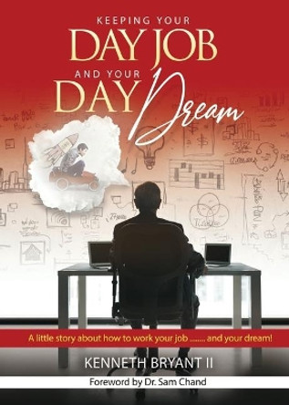 Keeping Your Day Job and Your Day Dream by Kenneth Bryant II 9781733438308