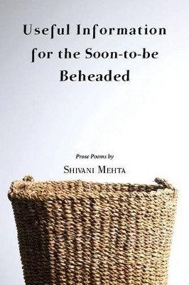 Useful Information for the Soon-to-be Beheaded by Shivani Mehta 9781935708780