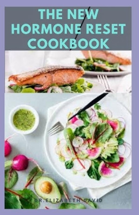 The New Hormone Reset Cookbook: Complete Guide on How to Balance Your Hormones, Increase Metabolism and Lose Weight includes(Recipe and Cookbook) by Dr Elizabeth David 9798634718842