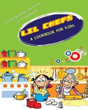Lil Chefs: A Cookbook For Kids by Cooking with a Foodie 9781514607428