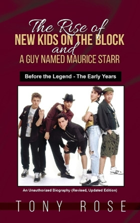 The Rise of the New Kids on the Block and A Guy Named Maurice Starr: Before the Legend - The Early Years by Tony Rose 9798869100023