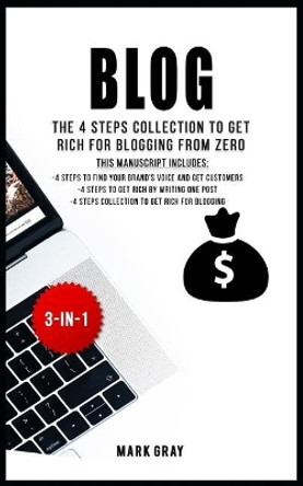 Blog: The 4 Steps Collection to Get Rich for Blogging from Zero by Mark Gray 9781792784613