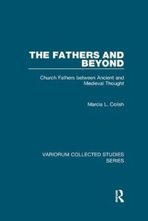 The Fathers and Beyond: Church Fathers between Ancient and Medieval Thought by Marcia L. Colish