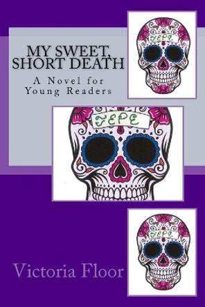 My Sweet, Short Death by Victoria Floor 9781985855076