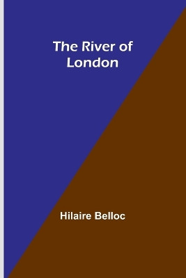 The River of London by Hilaire Belloc 9789357979979