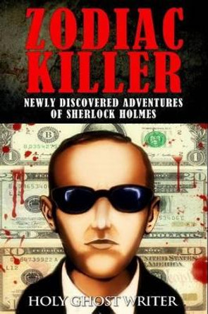 Zodiac Killer: Newly Discovered Adventures of Sherlock Holmes by Holy Ghost Writer 9781505352153