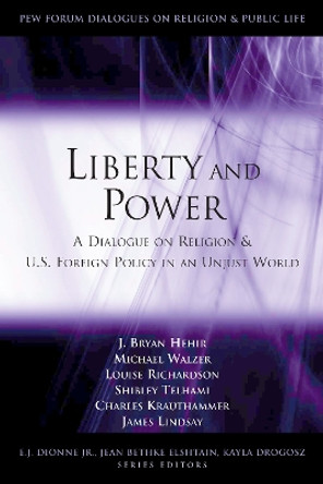 Liberty and Power: a Dialogue on Religion and Us Foreign Policy in an Unjust World by J. Bryan Hehir 9780815735458