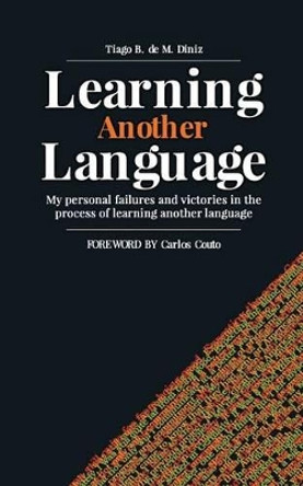 Learning Another Language: My personal failures and victories in the process of learning another language by Tiago Diniz 9781522958512
