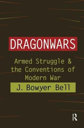 Dragonwars: Armed Struggle and the Conventions of Modern War by J. Bowyer Bell