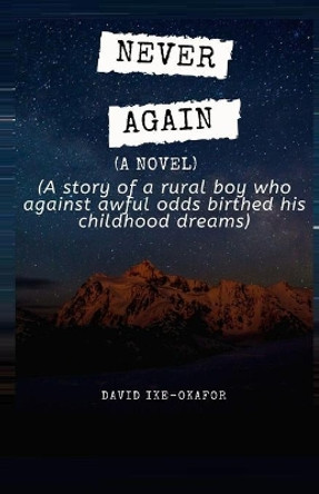 Never Again: A story of a rural boy who against awful odds birthed his childhood dreams by David Ike-Okafor 9798676803841