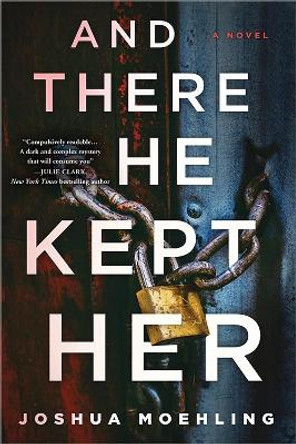 And There He Kept Her: A Novel by Joshua Moehling 9781728247892