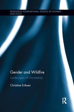 Gender and Wildfire: Landscapes of Uncertainty by Christine Eriksen