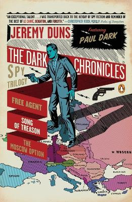 The Dark Chronicles: A Spy Trilogy: Free Agent; Song of Treason; The Moscow Option by Jeremy Duns 9780143120698