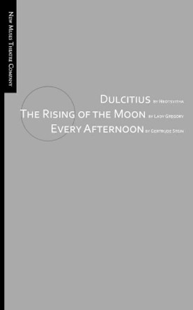 Dulcitius, The Rising of the Moon, and Every Afternoon: A Trinity of Short Plays by Women by Isabella Augusta Gregory 9781544155531