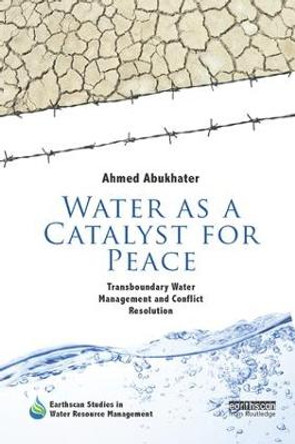 Water as a Catalyst for Peace: Transboundary Water Management and Conflict Resolution by Ahmed Abukhater