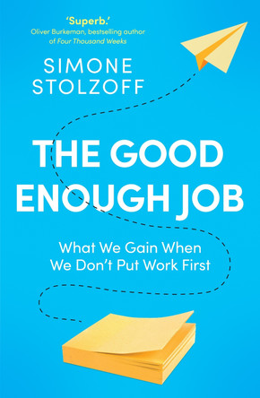 The Good Enough Job: What We Gain When We Don’t Put Work First by Simone Stolzoff