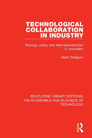 Technological Collaboration in Industry: Strategy, Policy and Internationalization in Innovation by Mark Dodgson