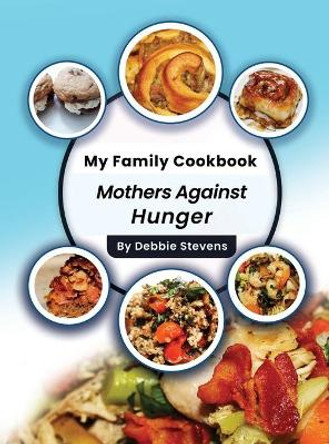 My Family Cookbook: Mothers Against Hunger (Volume 1) by Debbie Stevens 9781545754733