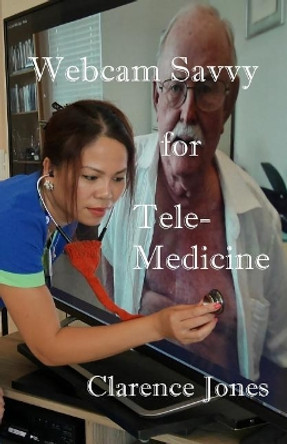 Webcam Savvy for Telemedicine by Clarence Jones 9781546501893