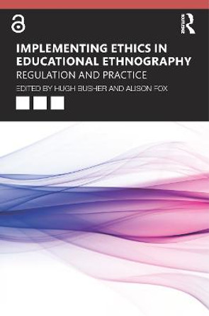 Implementing Ethics in Educational Ethnography: Regulation and Practice by Hugh Busher