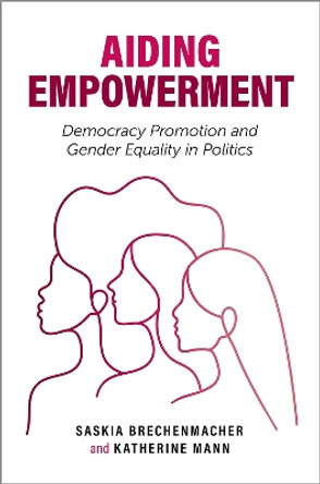Aiding Empowerment: Democracy Promotion and Gender Equality in Politics by Saskia Brechenmacher 9780197694282