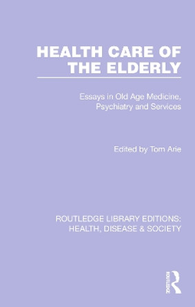 Health Care of the Elderly: Essays in Old Age Medicine, Psychiatry and Services by Tom Arie 9781032257693