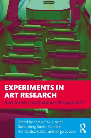 Experiments in Art Research: How Do We Live Questions Through Art? by Sarah Travis 9781032554938