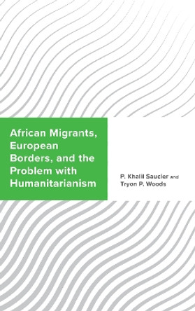 African Migrants, European Borders, and the Problem with Humanitarianism by P. Khalil Saucier 9781666953848