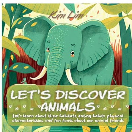 Let's Discover Animals: Let's Learn About Their Habitats, Eating Habits, Physical Characteristics, and Fun Facts About Our Animal Friends by Kim Lim 9781804343302