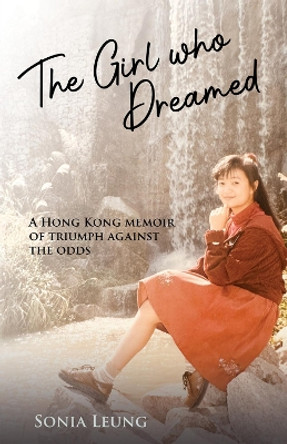 The Girl Who Dreamed: A Hong Kong Memoir of Triumph Against the Odds by Sonia Leung 9789887674856