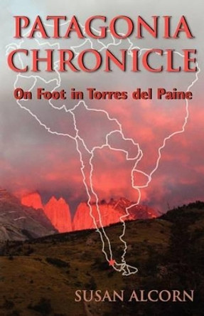 Patagonia Chronicle: On Foot in Torres Del Paine by Susan Alcorn 9780936034041