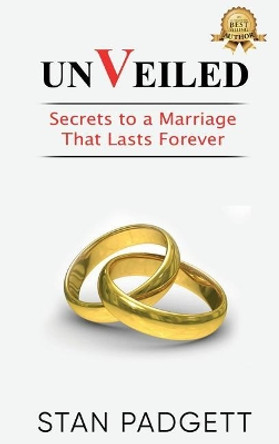 Unveiled: Secrets to a Marriage That Lasts Forever by Stanley Padgett 9781949873368